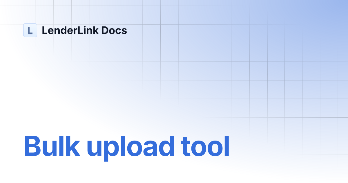 Bulk upload tool | LenderLink Docs
